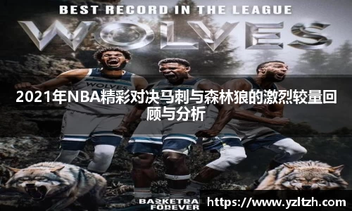 2021年NBA精彩对决马刺与森林狼的激烈较量回顾与分析