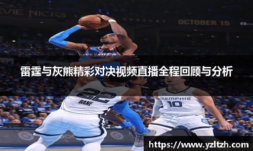 雷霆与灰熊精彩对决视频直播全程回顾与分析