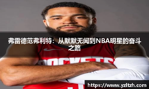 弗雷德范弗利特：从默默无闻到NBA明星的奋斗之路